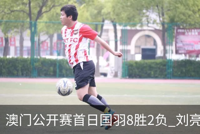 澳门公开赛首日国羽8胜2负 刘亮邬洛愉晋级正赛